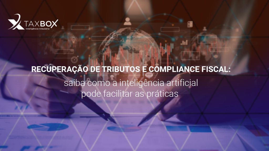 Recuperação de tributos e compliance fiscal: saiba como a inteligência artificial pode facilitar as práticas