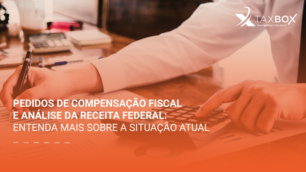 Pedidos de compensação fiscal e análise da Receita Federal: entenda mais sobre a situação atual