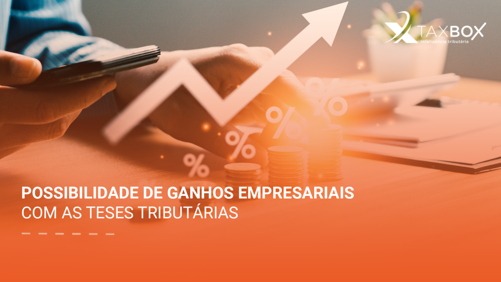 Possibilidade de ganhos empresariais com as teses tributárias