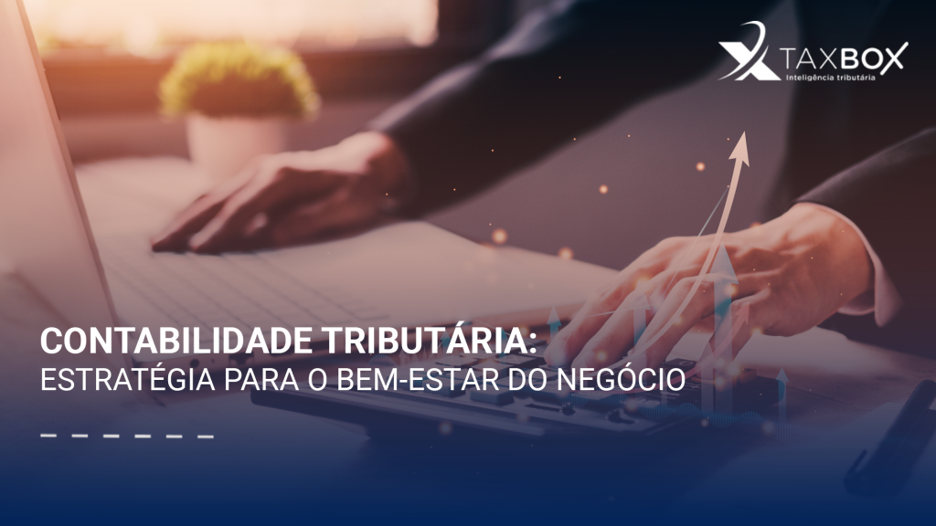 Contabilidade tributária: estratégia para o bem-estar do negócio